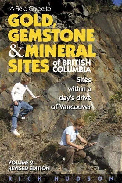 A Field Guide to Gold, Gemstone & Mineral Sites of British Columbia